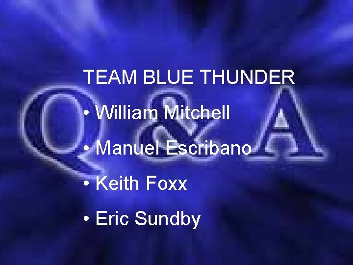 Q & A Conclusion TEAM BLUE THUNDER • William Mitchell • Manuel Escribano •