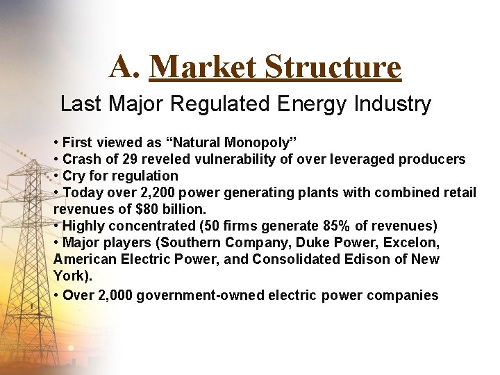 A. Market Structure Last Major Regulated Energy Industry • First viewed as “Natural Monopoly”