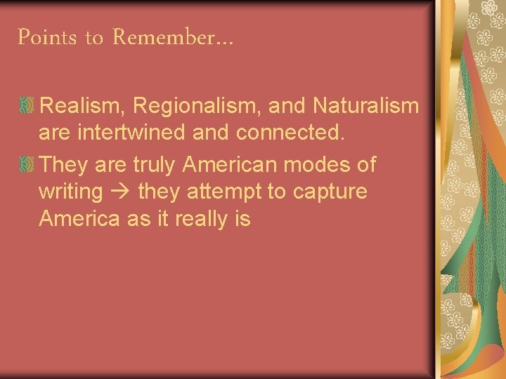 Points to Remember… Realism, Regionalism, and Naturalism are intertwined and connected. They are truly