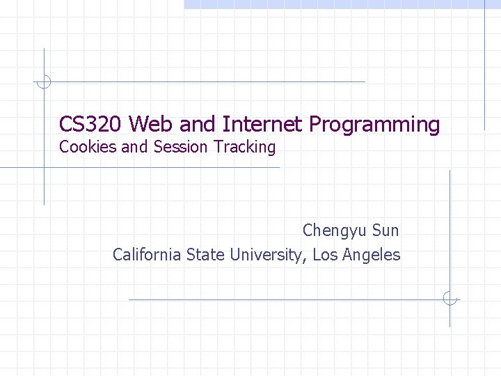 CS 320 Web and Internet Programming Cookies and Session Tracking Chengyu Sun California State