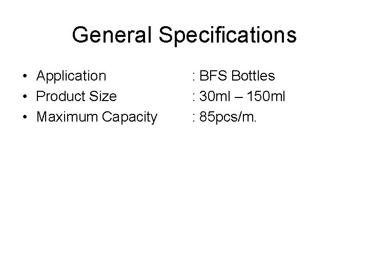 General Specifications • Application • Product Size • Maximum Capacity : BFS Bottles :