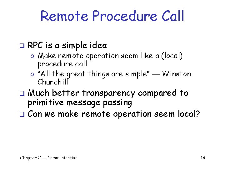 Remote Procedure Call q RPC is a simple idea o Make remote operation seem