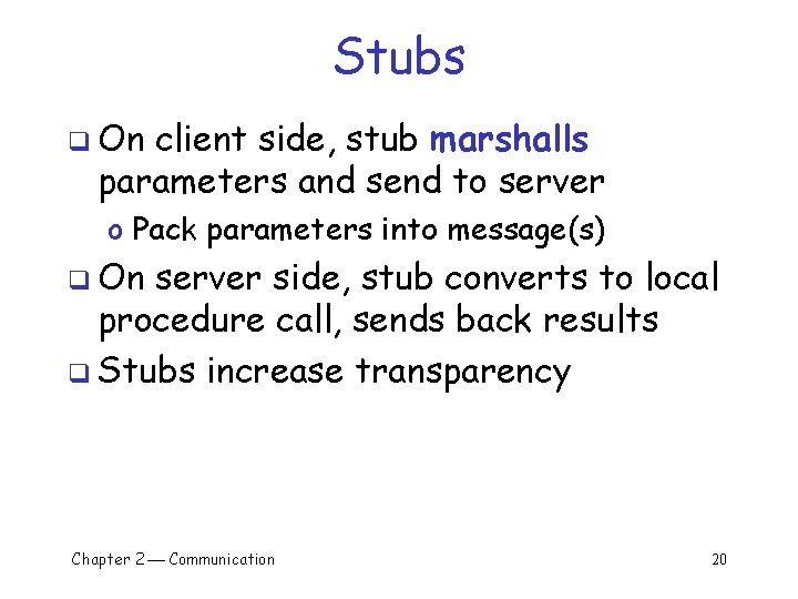 Stubs q On client side, stub marshalls parameters and send to server o Pack
