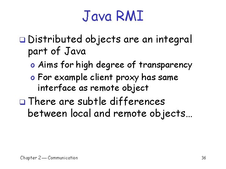 Java RMI q Distributed objects are an integral part of Java o Aims for
