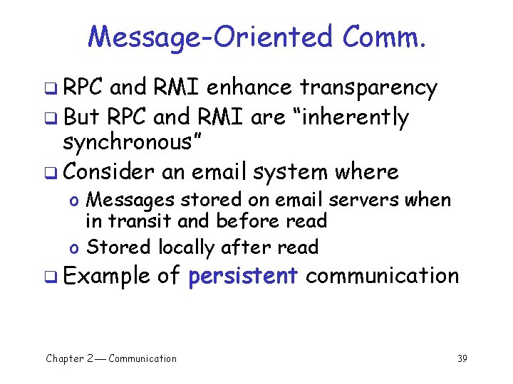 Message-Oriented Comm. q RPC and RMI enhance transparency q But RPC and RMI are