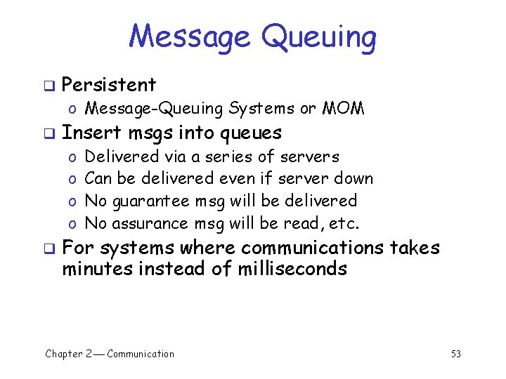 Message Queuing q Persistent o Message-Queuing Systems or MOM q Insert msgs into queues