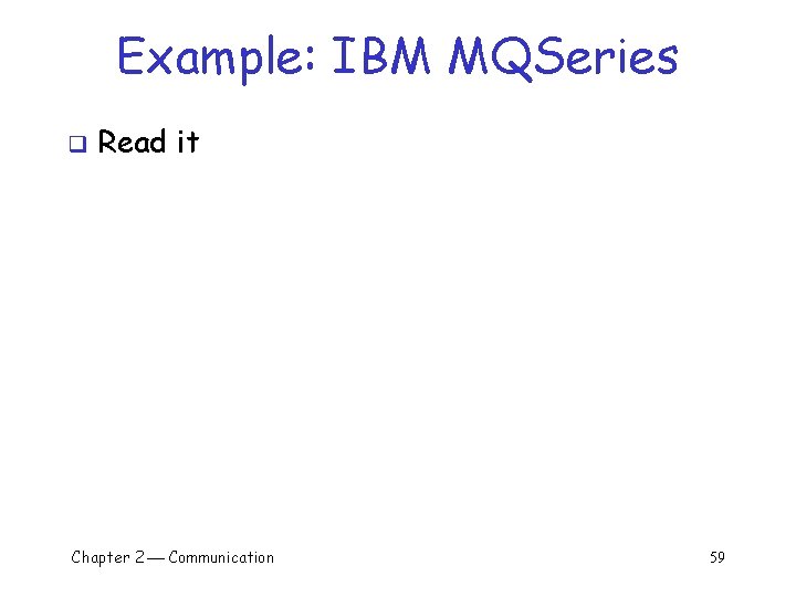 Example: IBM MQSeries q Read it Chapter 2 Communication 59 