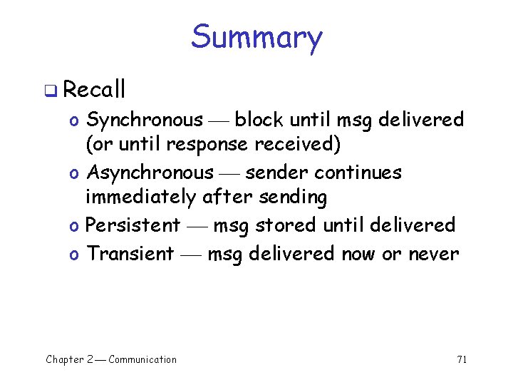 Summary q Recall o Synchronous block until msg delivered (or until response received) o