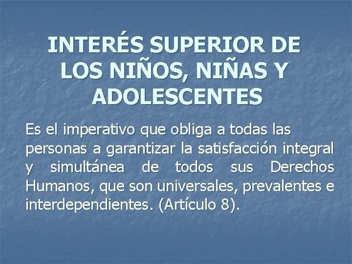 INTERÉS SUPERIOR DE LOS NIÑOS, NIÑAS Y ADOLESCENTES Es el imperativo que obliga a