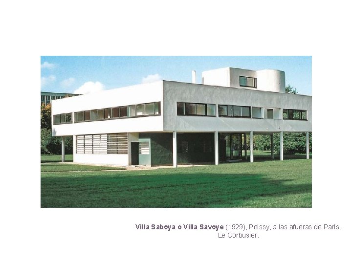 Villa Saboya o Villa Savoye (1929), Poissy, a las afueras de París. Le Corbusier.