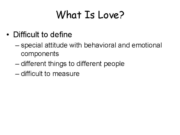 What Is Love? • Difficult to define – special attitude with behavioral and emotional