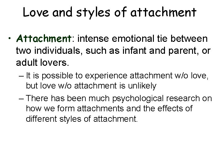Love and styles of attachment • Attachment: intense emotional tie between two individuals, such