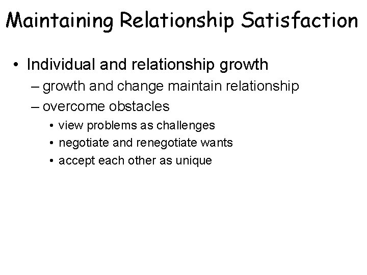 Maintaining Relationship Satisfaction • Individual and relationship growth – growth and change maintain relationship