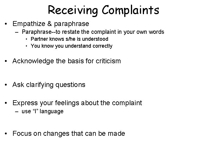 Receiving Complaints • Empathize & paraphrase – Paraphrase--to restate the complaint in your own