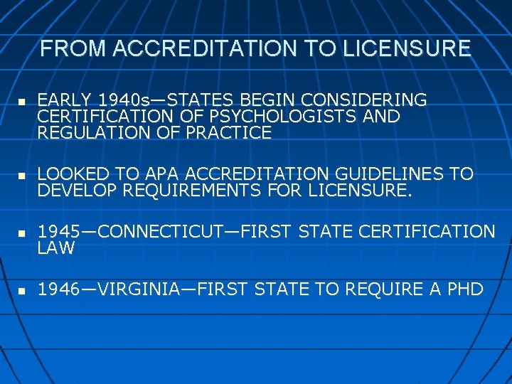 FROM ACCREDITATION TO LICENSURE EARLY 1940 s—STATES BEGIN CONSIDERING CERTIFICATION OF PSYCHOLOGISTS AND REGULATION