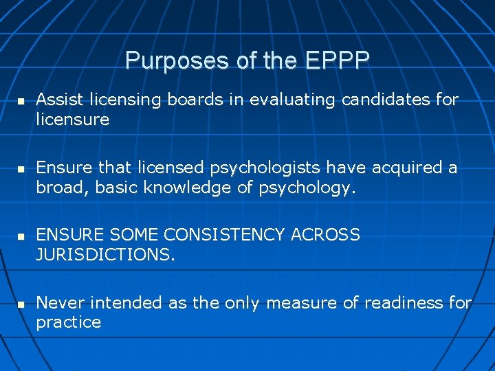 Purposes of the EPPP Assist licensing boards in evaluating candidates for licensure Ensure that