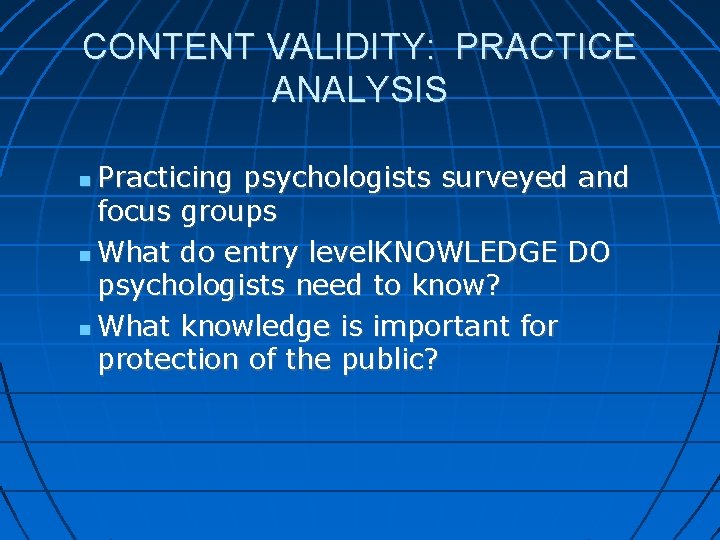 CONTENT VALIDITY: PRACTICE ANALYSIS Practicing psychologists surveyed and focus groups What do entry level.