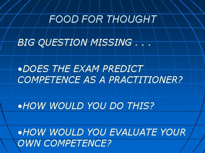 FOOD FOR THOUGHT BIG QUESTION MISSING. . . • DOES THE EXAM PREDICT COMPETENCE