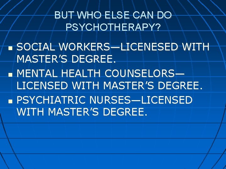 BUT WHO ELSE CAN DO PSYCHOTHERAPY? SOCIAL WORKERS—LICENESED WITH MASTER’S DEGREE. MENTAL HEALTH COUNSELORS—