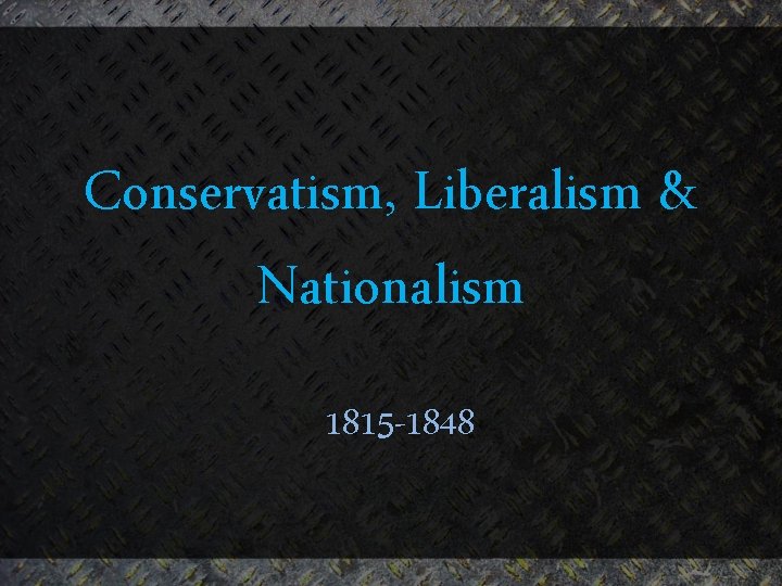 Conservatism, Liberalism & Nationalism 1815 -1848 