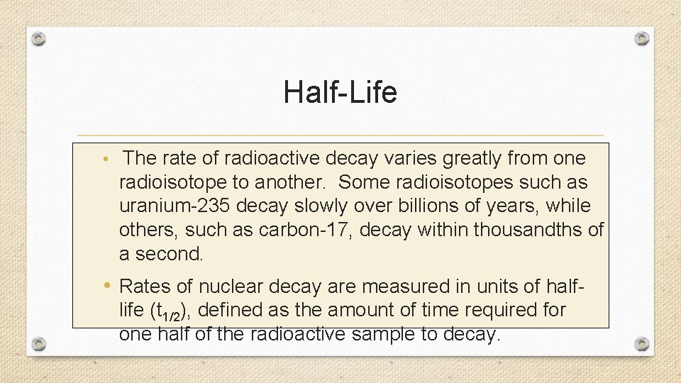 Half-Life • The rate of radioactive decay varies greatly from one radioisotope to another.