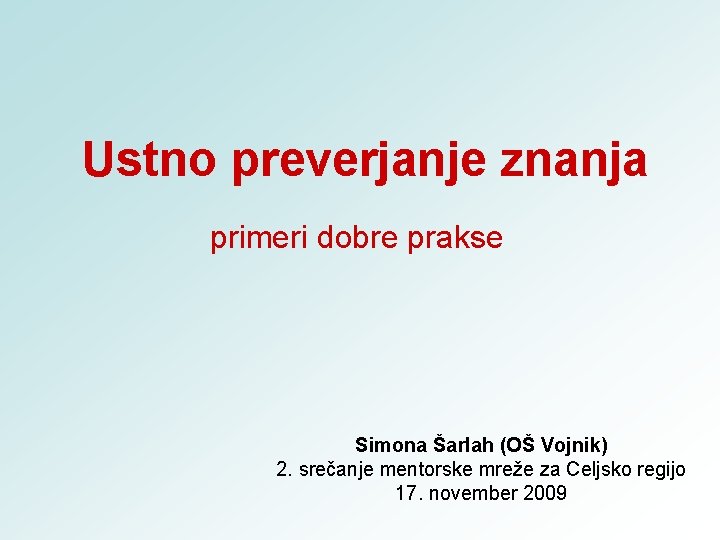 Ustno preverjanje znanja primeri dobre prakse Simona Šarlah (OŠ Vojnik) 2. srečanje mentorske mreže