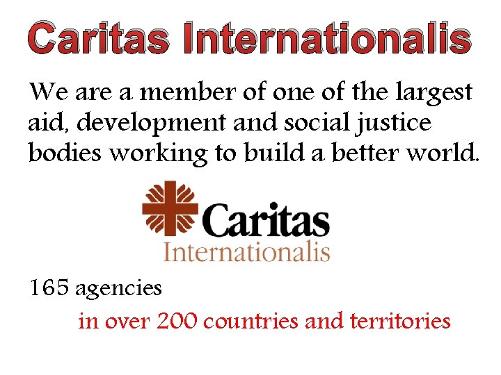 Caritas Internationalis We are a member of one of the largest aid, development and