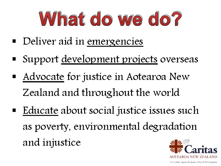 What do we do? § Deliver aid in emergencies § Support development projects overseas