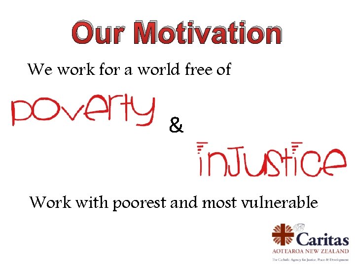 Our Motivation We work for a world free of & Work with poorest and