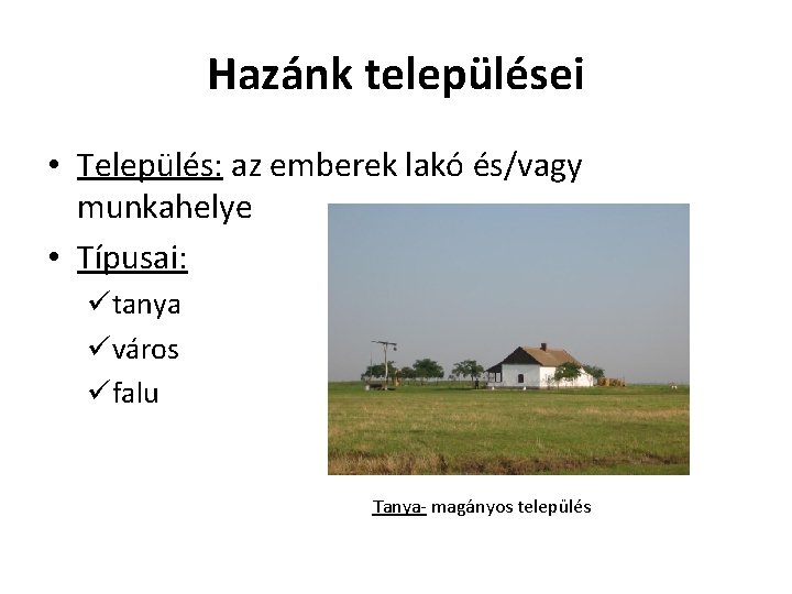 Hazánk települései • Település: az emberek lakó és/vagy munkahelye • Típusai: ütanya üváros üfalu