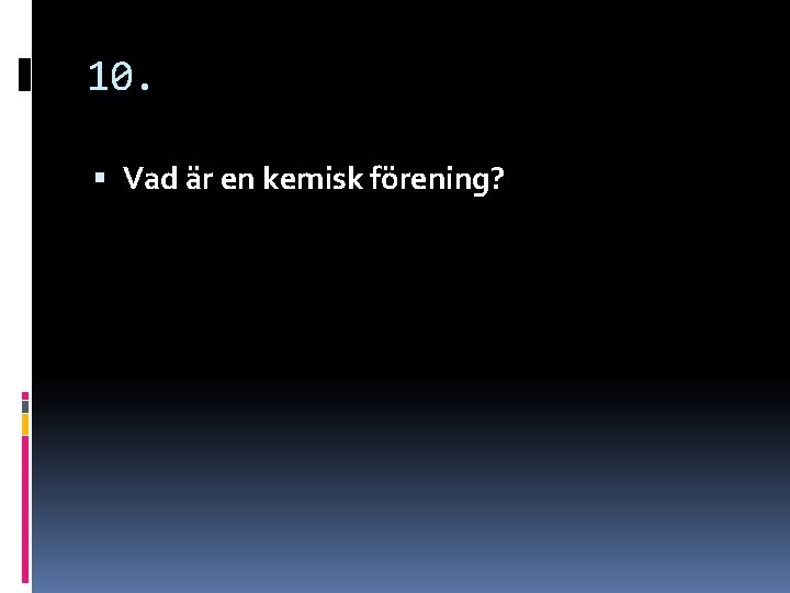 10. Vad är en kemisk förening? 10. Vad är en kemisk förening?