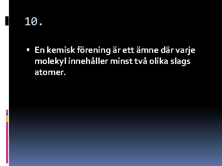 10. En kemisk förening är ett ämne där varje molekyl innehåller minst två olika 10. En kemisk förening är ett ämne där varje molekyl innehåller minst två olika