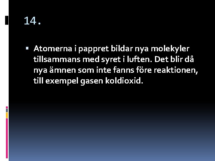 14. Atomerna i pappret bildar nya molekyler tillsammans med syret i luften. Det blir 14. Atomerna i pappret bildar nya molekyler tillsammans med syret i luften. Det blir