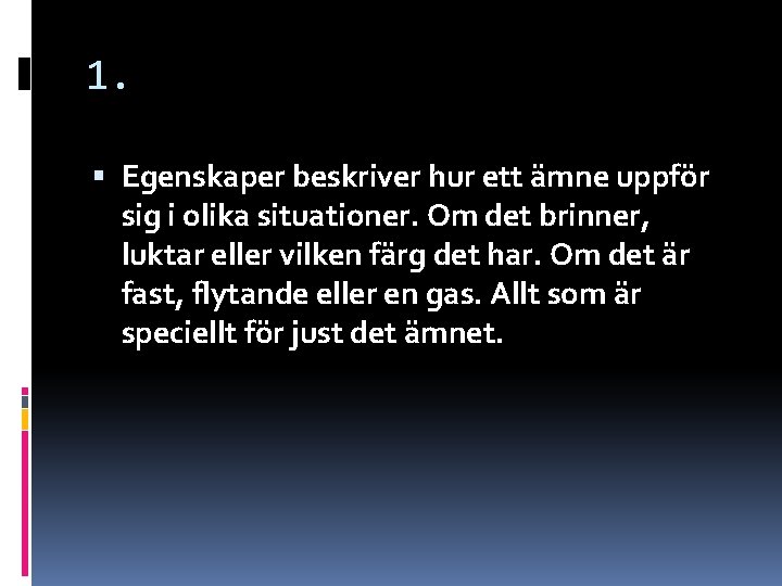 1. Egenskaper beskriver hur ett ämne uppför sig i olika situationer. Om det brinner, 1. Egenskaper beskriver hur ett ämne uppför sig i olika situationer. Om det brinner,