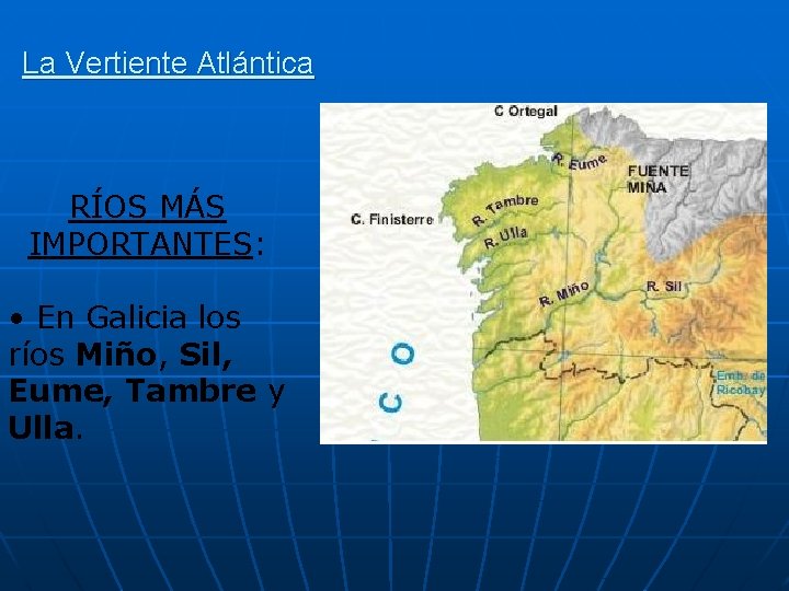 La Vertiente Atlántica RÍOS MÁS IMPORTANTES: • En Galicia los ríos Miño, Sil, Eume,