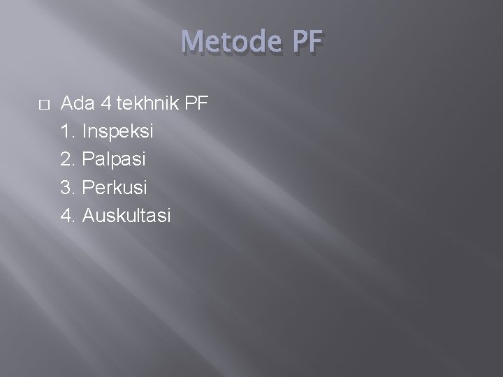 Metode PF � Ada 4 tekhnik PF 1. Inspeksi 2. Palpasi 3. Perkusi 4.