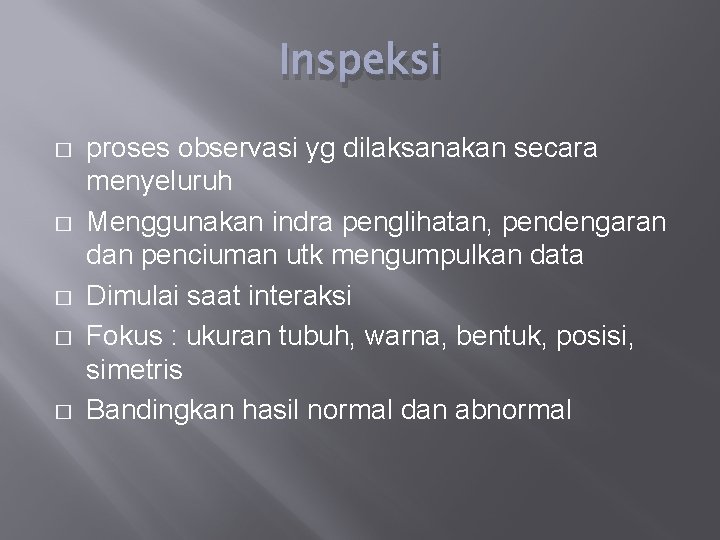 Inspeksi � � � proses observasi yg dilaksanakan secara menyeluruh Menggunakan indra penglihatan, pendengaran