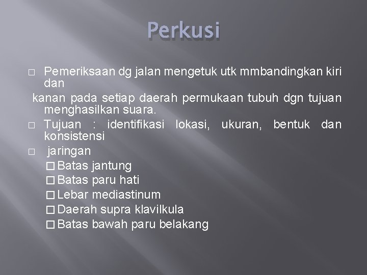 Perkusi Pemeriksaan dg jalan mengetuk utk mmbandingkan kiri dan kanan pada setiap daerah permukaan