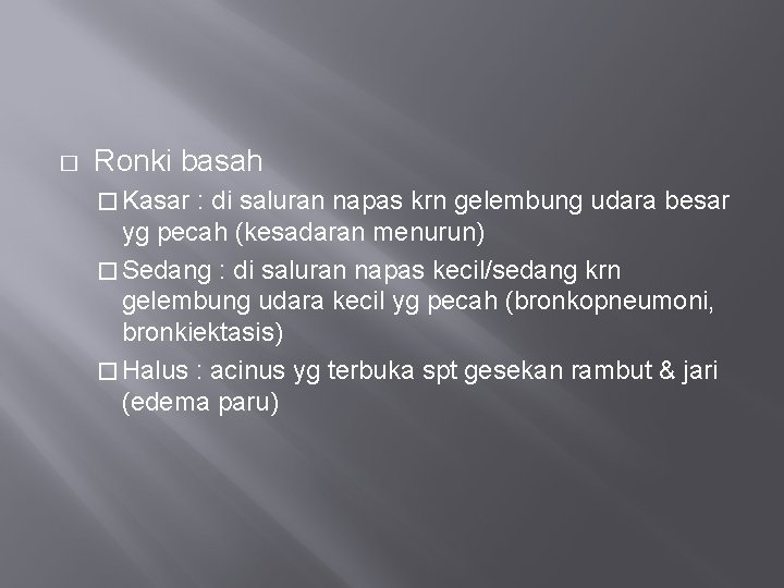 � Ronki basah � Kasar : di saluran napas krn gelembung udara besar yg