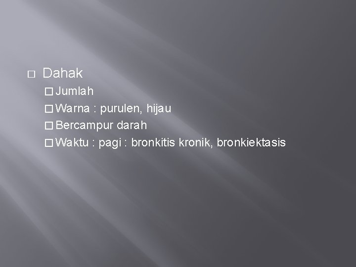 � Dahak � Jumlah � Warna : purulen, hijau � Bercampur darah � Waktu