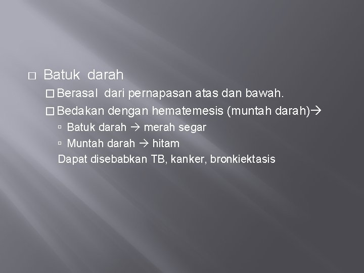 � Batuk darah � Berasal dari pernapasan atas dan bawah. � Bedakan dengan hematemesis