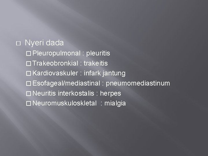 � Nyeri dada � Pleuropulmonal : pleuritis � Trakeobronkial : trakeitis � Kardiovaskuler :