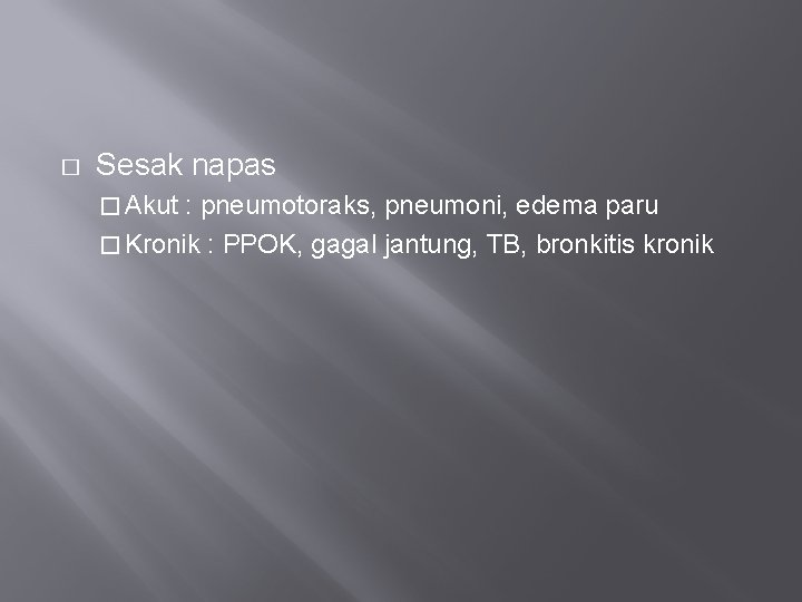 � Sesak napas � Akut : pneumotoraks, pneumoni, edema paru � Kronik : PPOK,