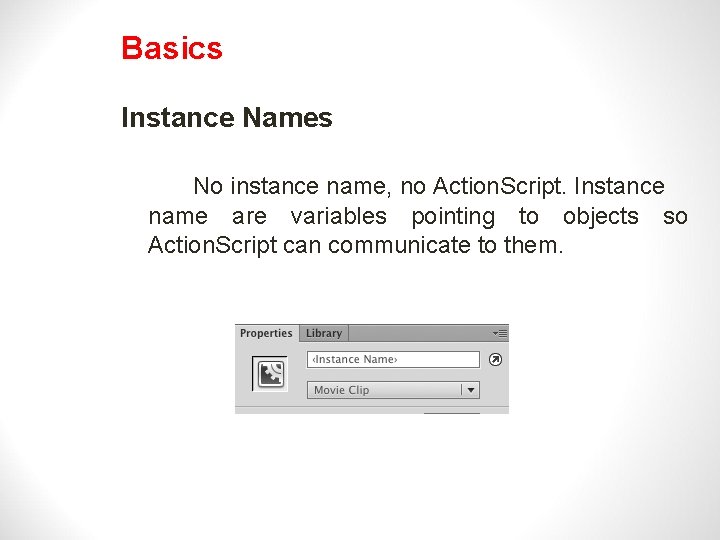 Basics Instance Names No instance name, no Action. Script. Instance name are variables pointing