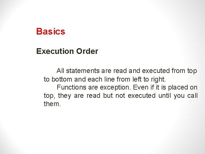 Basics Execution Order All statements are read and executed from top to bottom and