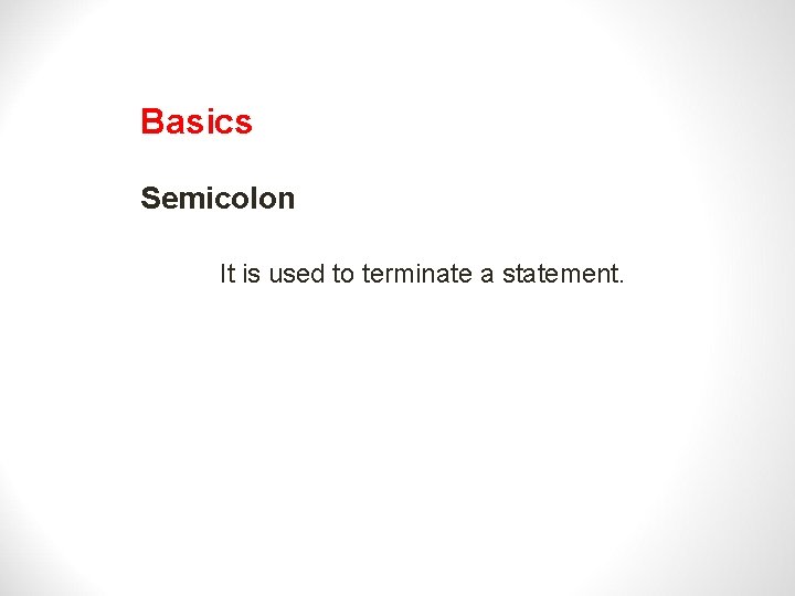 Basics Semicolon It is used to terminate a statement. 