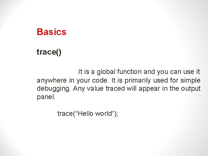 Basics trace() It is a global function and you can use it anywhere in
