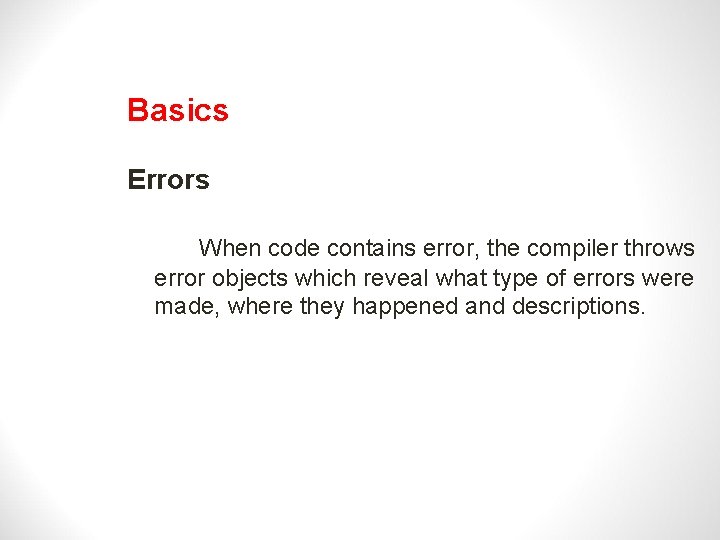 Basics Errors When code contains error, the compiler throws error objects which reveal what