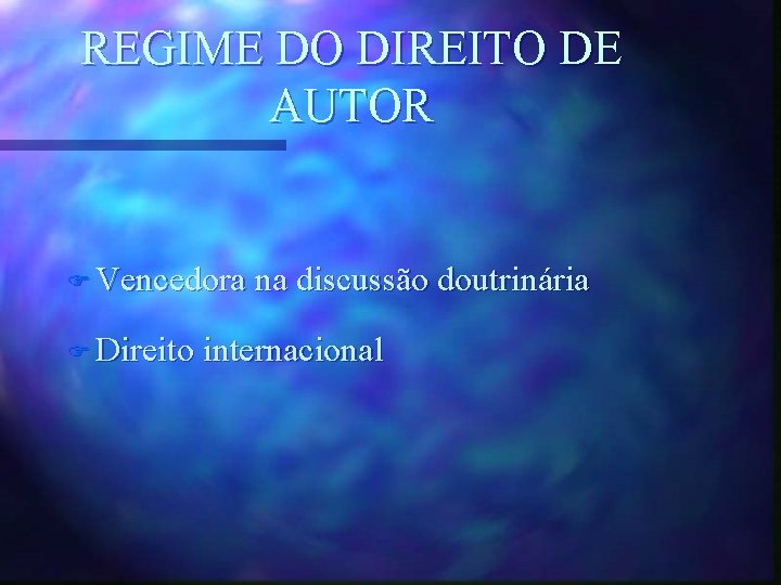 REGIME DO DIREITO DE AUTOR F Vencedora na discussão doutrinária F Direito internacional 