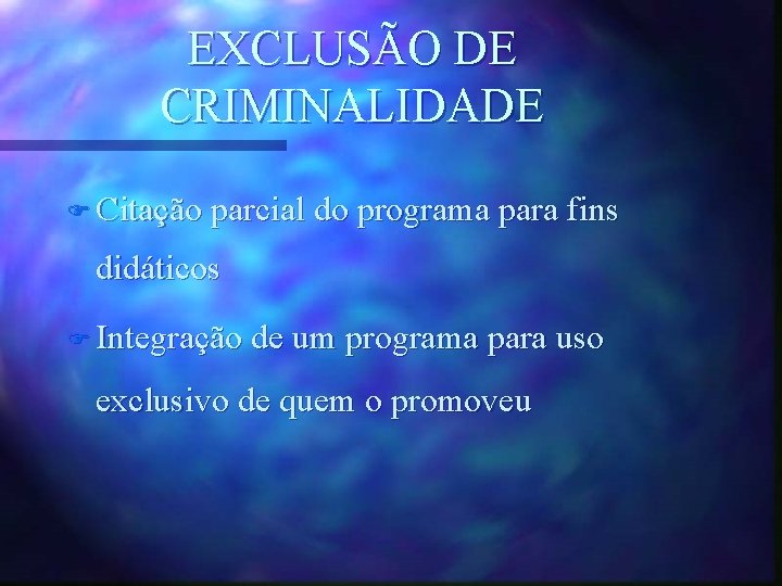EXCLUSÃO DE CRIMINALIDADE F Citação parcial do programa para fins didáticos F Integração de